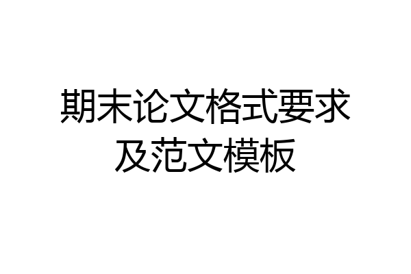 期末论文格式要求及范文模板