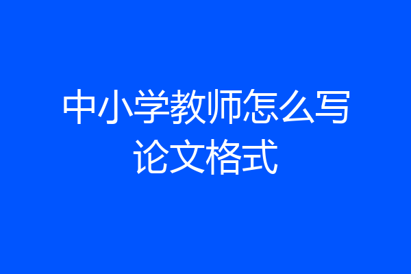 中小学教师怎么写论文格式