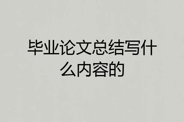 毕业论文总结写什么内容的