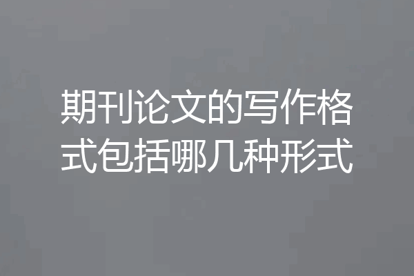 期刊论文的写作格式包括哪几种形式