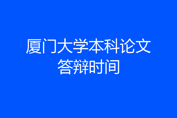 厦门大学本科论文答辩时间