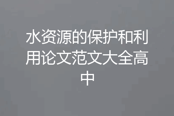 水资源的保护和利用论文范文大全高中