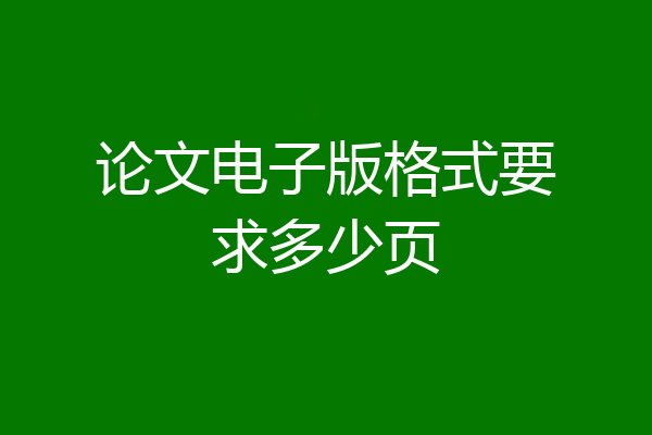 论文电子版格式要求多少页