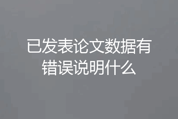 已发表论文数据有错误说明什么