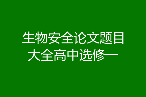 生物安全论文题目大全高中选修一