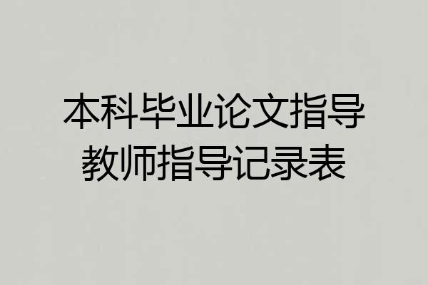 本科毕业论文指导教师指导记录表