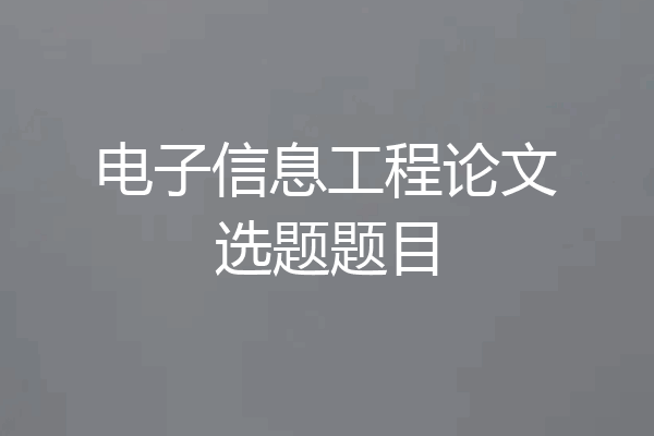 电子信息工程论文选题题目
