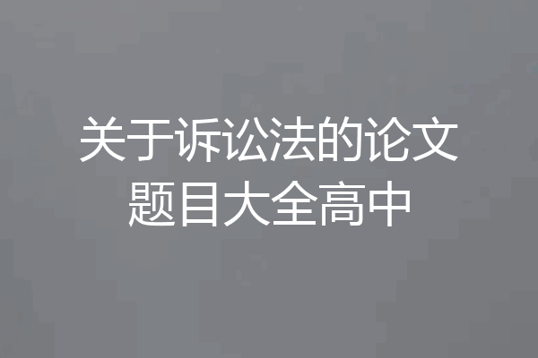 关于诉讼法的论文题目大全高中