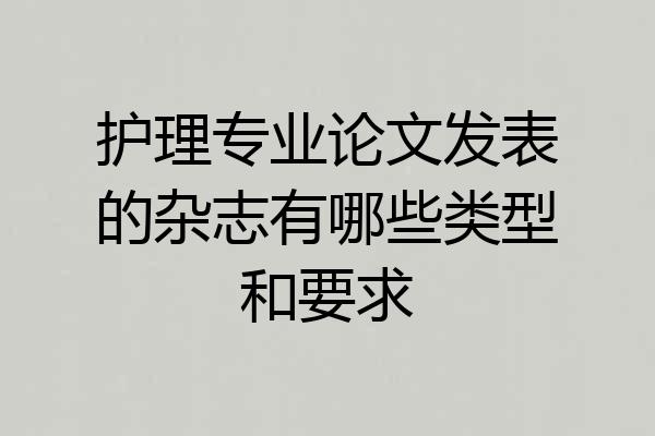 护理专业论文发表的杂志有哪些类型和要求