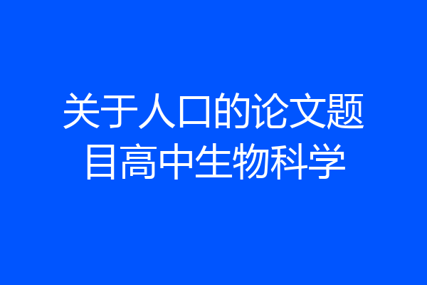 关于人口的论文题目高中生物科学