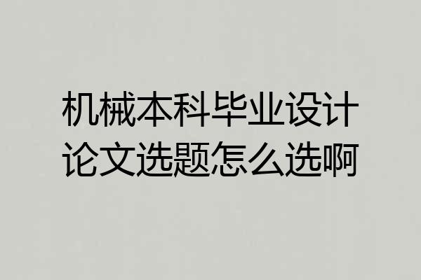 机械本科毕业设计论文选题怎么选啊