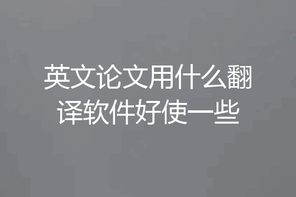 英文论文用什么翻译软件好使一些