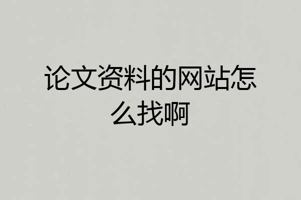 论文资料的网站怎么找啊