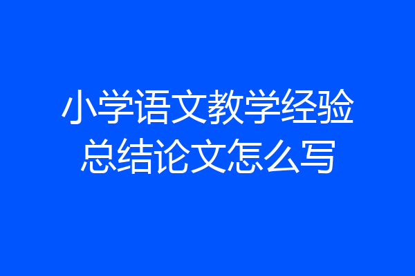 小学语文教学经验总结论文怎么写