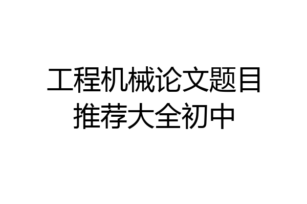 工程机械论文题目推荐大全初中