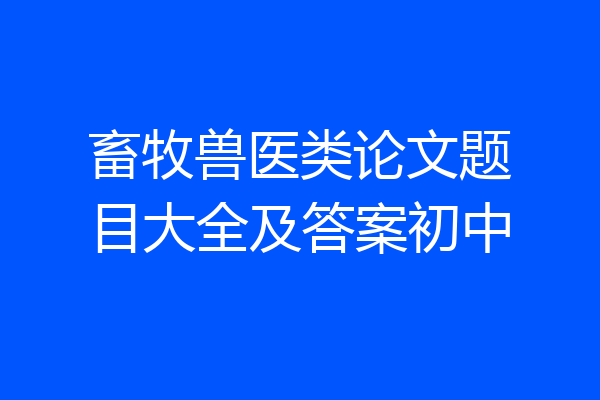 畜牧兽医类论文题目大全及答案初中