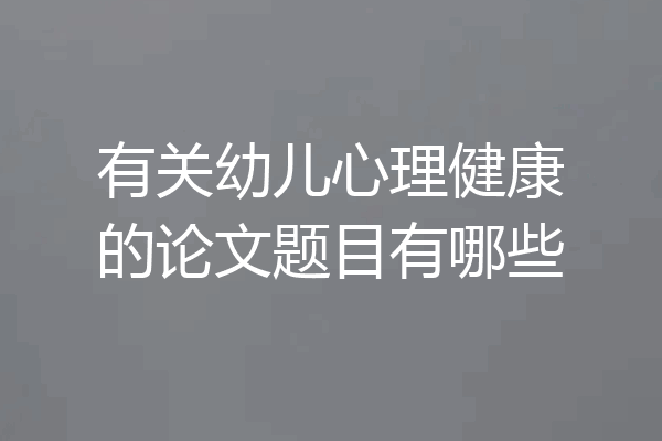 有关幼儿心理健康的论文题目有哪些