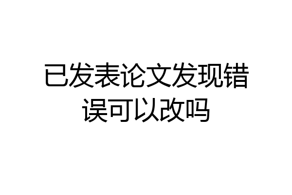 已发表论文发现错误可以改吗