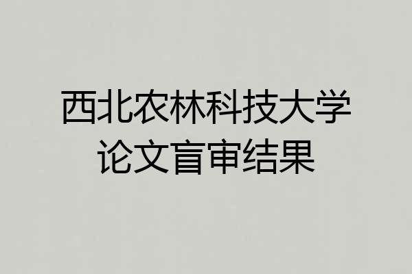 西北农林科技大学论文盲审结果