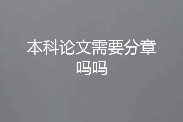 本科论文需要分章吗吗