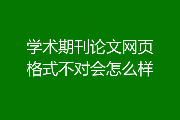 学术期刊论文网页格式不对会怎么样