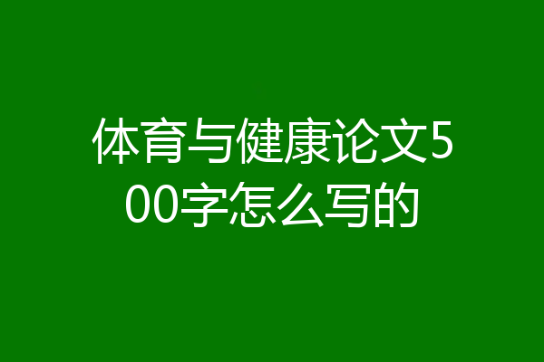 体育与健康论文500字怎么写的