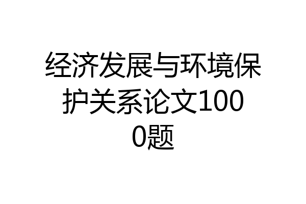 经济发展与环境保护关系论文1000题