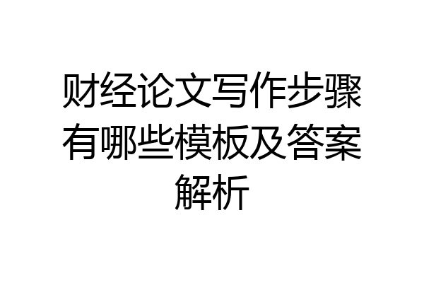 财经论文写作步骤有哪些模板及答案解析