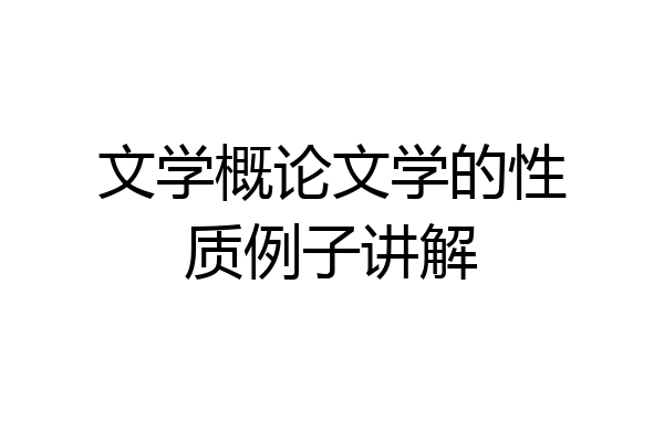 文学概论文学的性质例子讲解