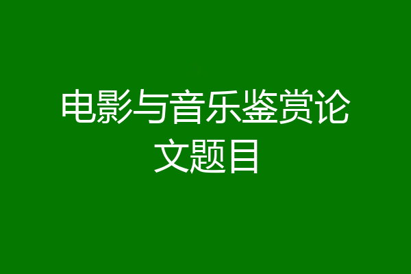 电影与音乐鉴赏论文题目