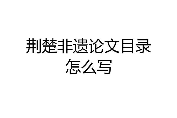 荆楚非遗论文目录怎么写