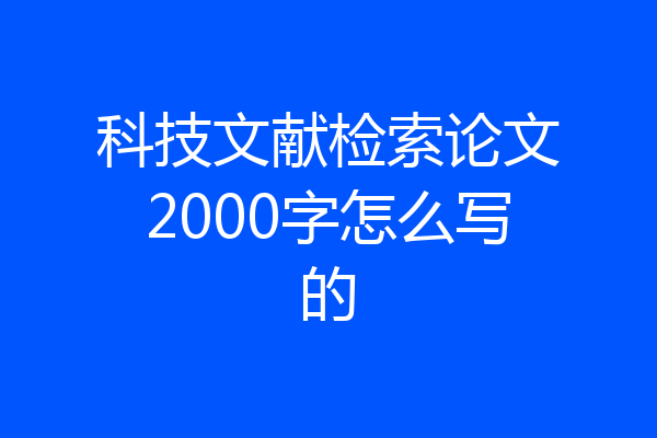 科技文献检索论文2000字怎么写的