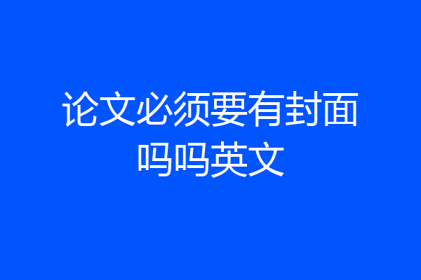 论文必须要有封面吗吗英文