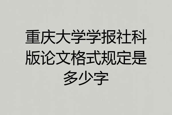 重庆大学学报社科版论文格式规定是多少字