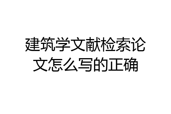 建筑学文献检索论文怎么写的正确