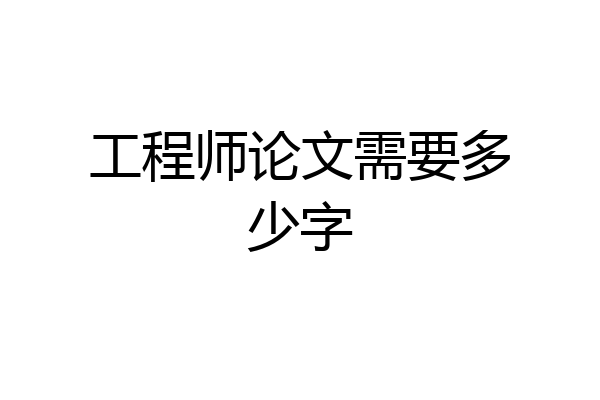 工程师论文需要多少字