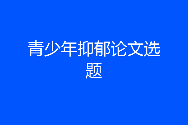 青少年抑郁论文选题