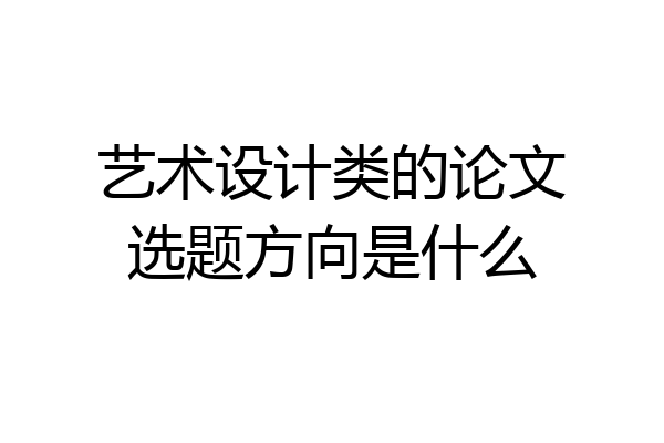 艺术设计类的论文选题方向是什么