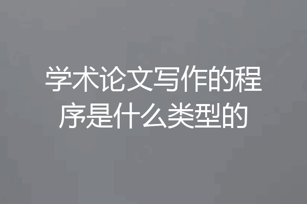 学术论文写作的程序是什么类型的