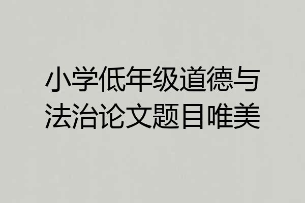 小学低年级道德与法治论文题目唯美