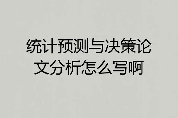 统计预测与决策论文分析怎么写啊