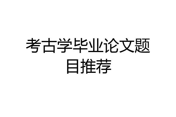 考古学毕业论文题目推荐