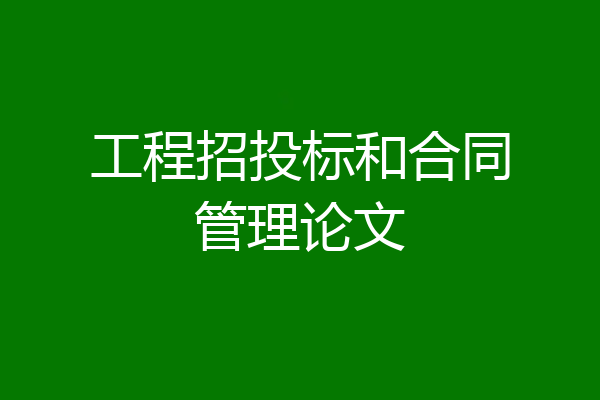 工程招投标和合同管理论文