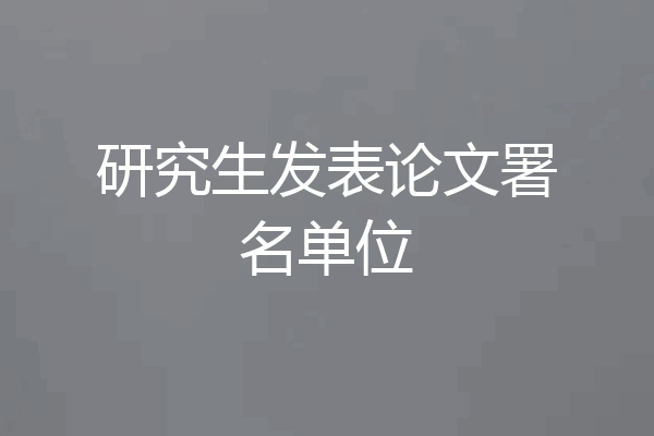 研究生发表论文署名单位