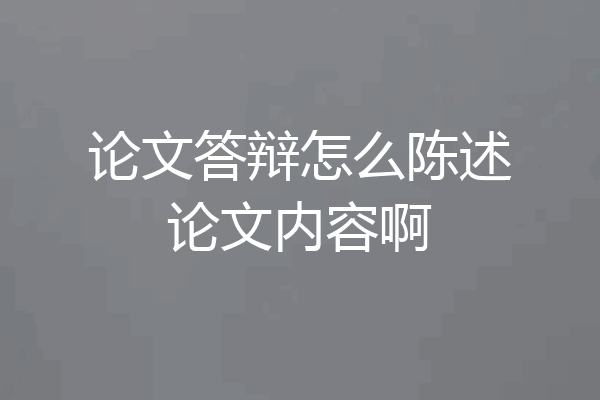论文答辩怎么陈述论文内容啊