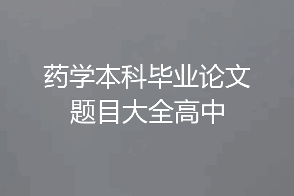 药学本科毕业论文题目大全高中