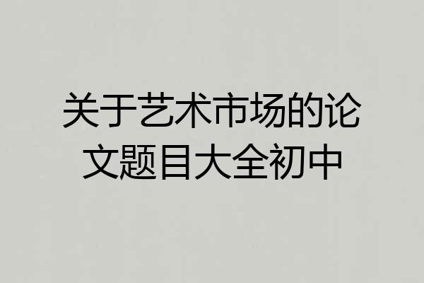 关于艺术市场的论文题目大全初中