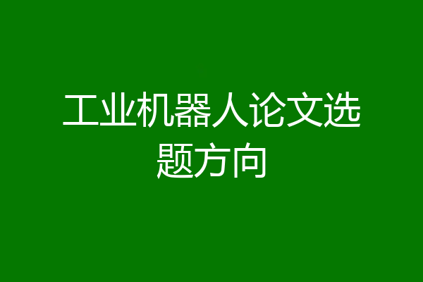 工业机器人论文选题方向