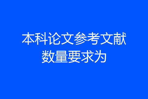 本科论文参考文献数量要求为