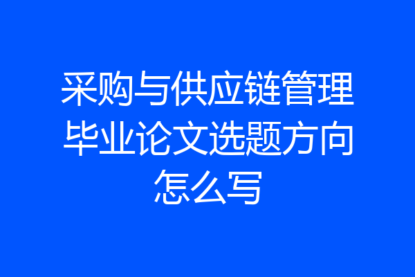 采购与供应链管理毕业论文选题方向怎么写